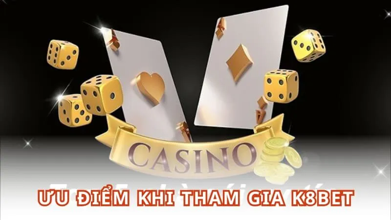 Ưu điểm khi tham gia K8BET